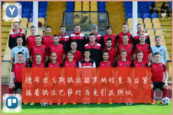德布尔戈斯执法赫罗纳对皇马后紧接着执法巴萨对马竞引发热议