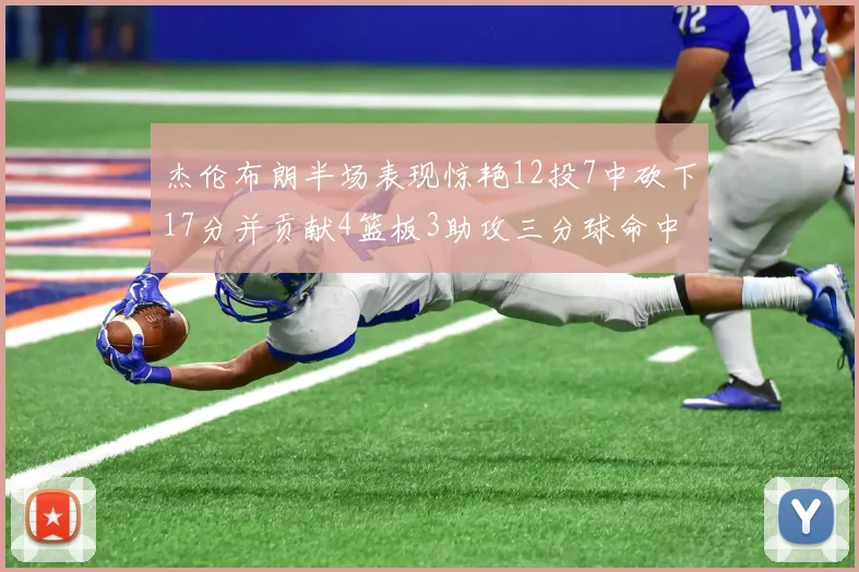 杰伦布朗半场表现惊艳12投7中砍下17分并贡献4篮板3助攻三分球命中率高达75