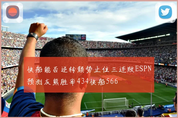 快船能否逆转颓势止住三连败ESPN预测灰熊胜率434快船566