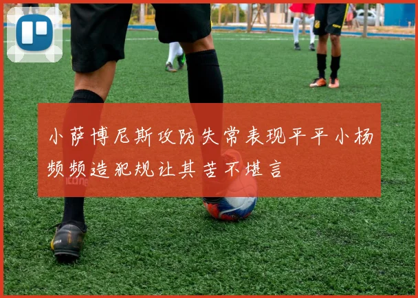 小萨博尼斯攻防失常表现平平小杨频频造犯规让其苦不堪言
